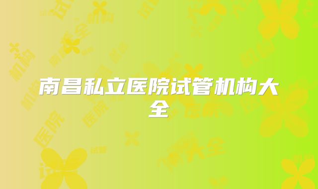 南昌私立医院试管机构大全