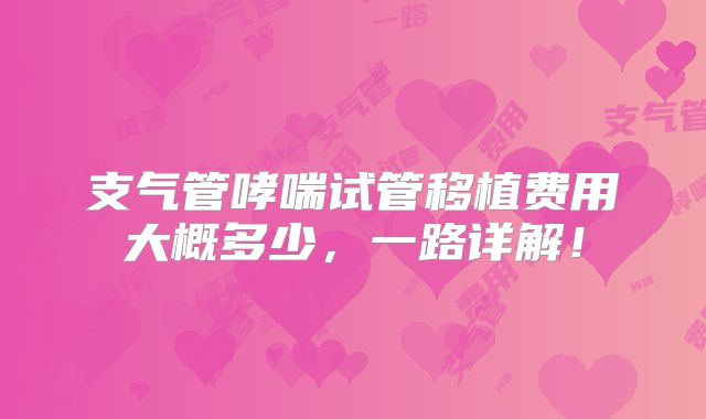 支气管哮喘试管移植费用大概多少，一路详解！