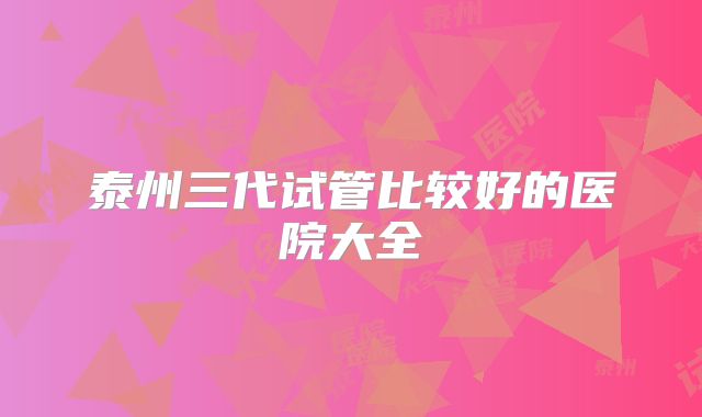 泰州三代试管比较好的医院大全
