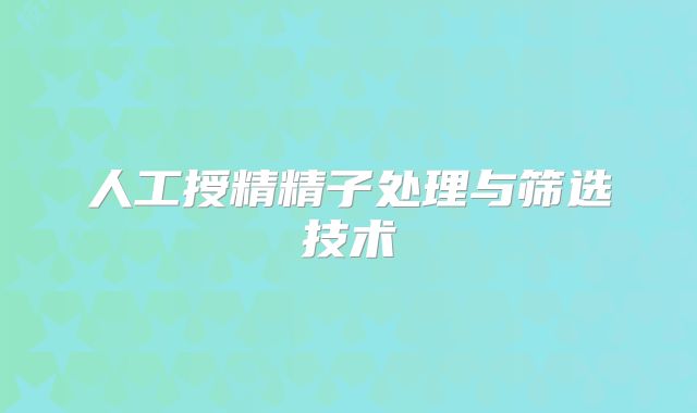 人工授精精子处理与筛选技术