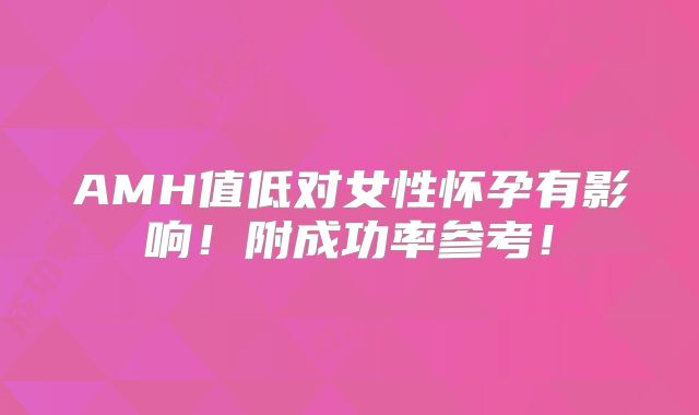 AMH值低对女性怀孕有影响！附成功率参考！