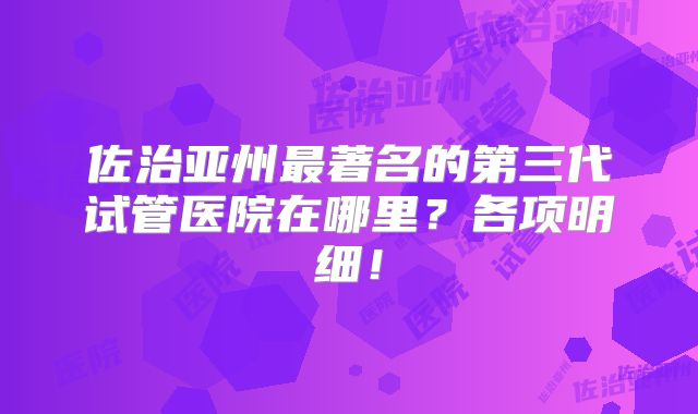 佐治亚州最著名的第三代试管医院在哪里?各项明细!