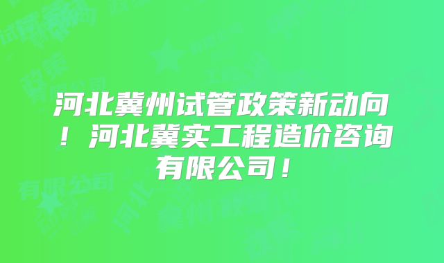 河北冀州试管政策新动向！河北冀实工程造价咨询有限公司！