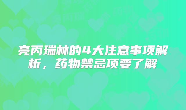 亮丙瑞林的4大注意事项解析，药物禁忌项要了解
