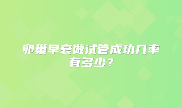 卵巢早衰做试管成功几率有多少?