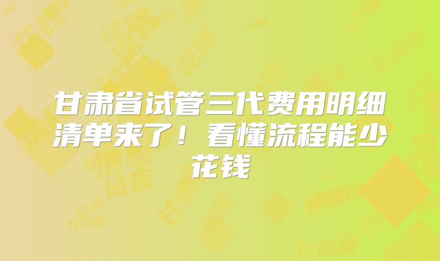甘肃省试管三代费用明细清单来了!看懂流程能少花钱