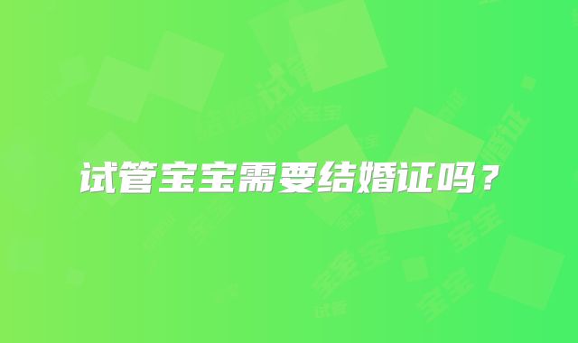 试管宝宝需要结婚证吗?
