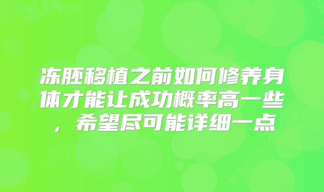 冻胚移植之前如何修养身体才能让成功概率高一些,希望尽可能详细一点