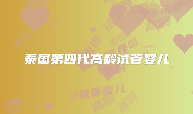 泰国第四代高龄试管婴儿