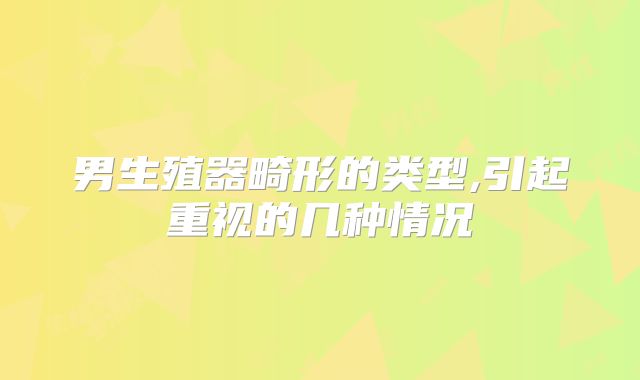 男生殖器畸形的类型,引起重视的几种情况