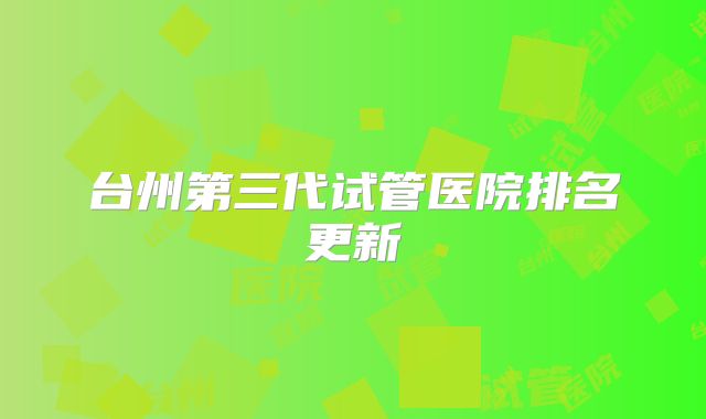 台州第三代试管医院排名更新