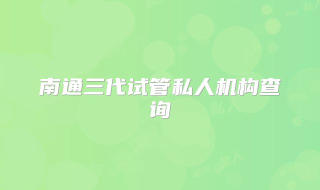 南通三代试管私人机构查询