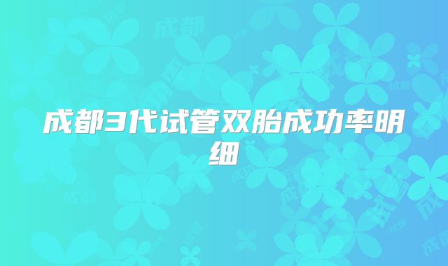 成都3代试管双胎成功率明细