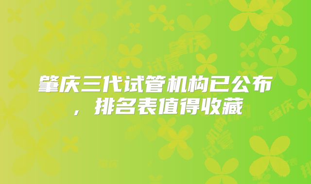 肇庆三代试管机构已公布,排名表值得收藏