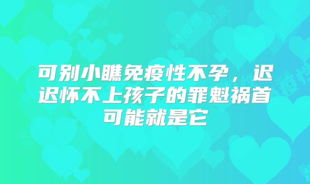 可别小瞧免疫性不孕,迟迟怀不上孩子的罪魁祸首可能就是它