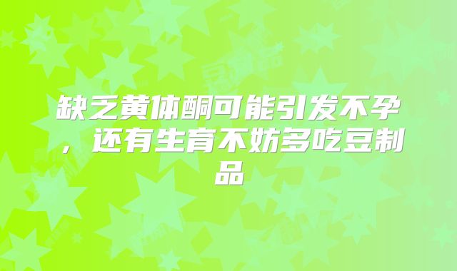 缺乏黄体酮可能引发不孕,还有生育不妨多吃豆制品