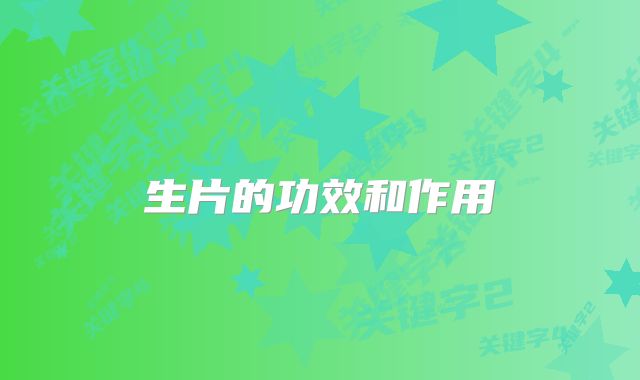 生片的功效和作用