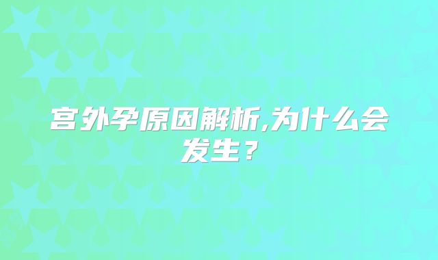 宫外孕原因解析,为什么会发生?