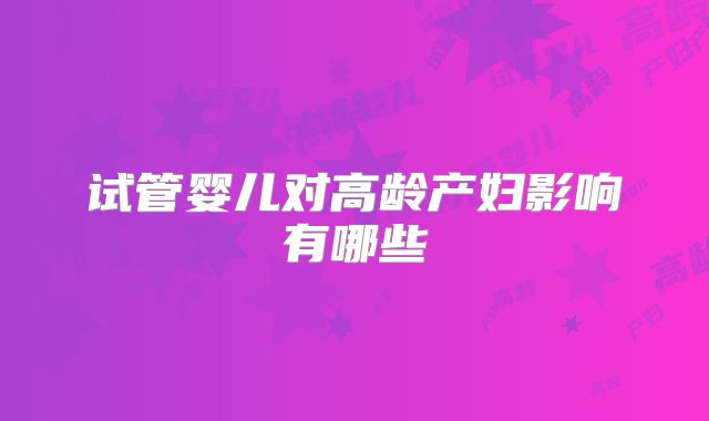 试管婴儿对高龄产妇影响有哪些
