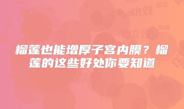 榴莲也能增厚子宫内膜？榴莲的这些好处你要知道