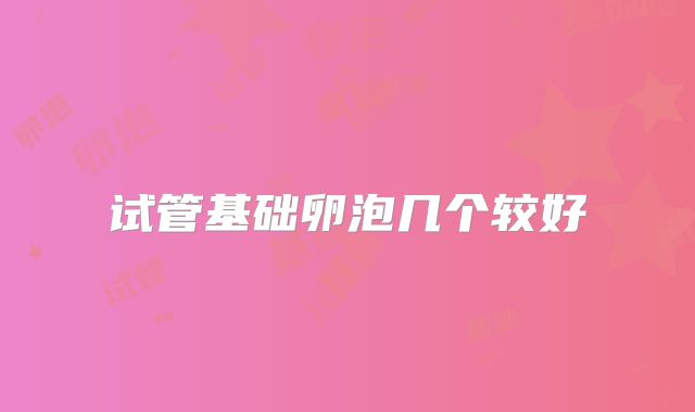 试管基础卵泡几个较好