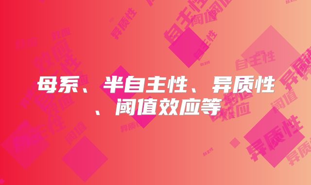 母系、半自主性、异质性、阈值效应等