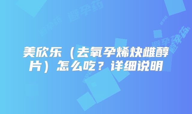 美欣乐(去氧孕烯炔雌醇片)怎么吃?详细说明