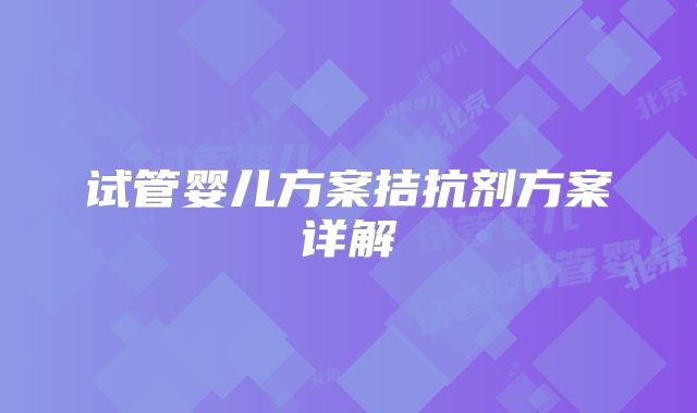 试管婴儿方案拮抗剂方案详解