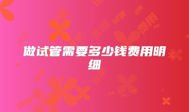 做试管需要多少钱费用明细