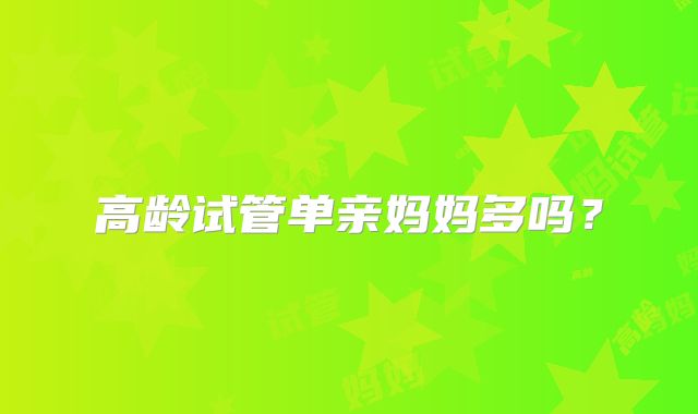 高龄试管单亲妈妈多吗？