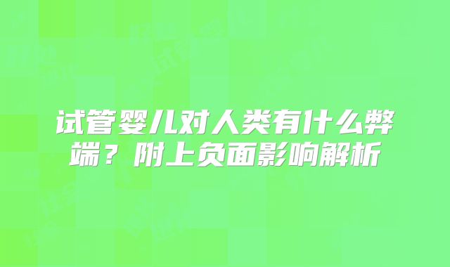 试管婴儿对人类有什么弊端?附上负面影响解析