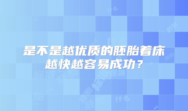 是不是越优质的胚胎着床越快越容易成功？