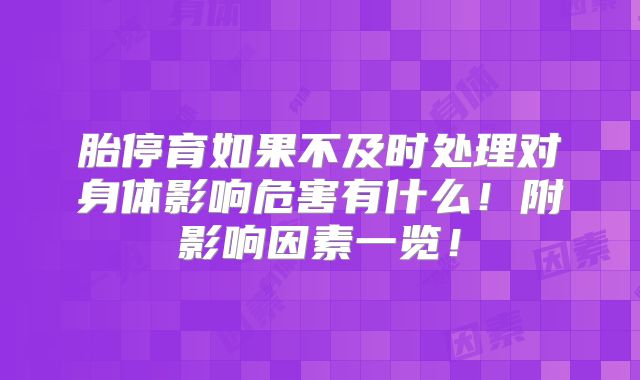 胎停育如果不及时处理对身体影响危害有什么!附影响因素一览!
