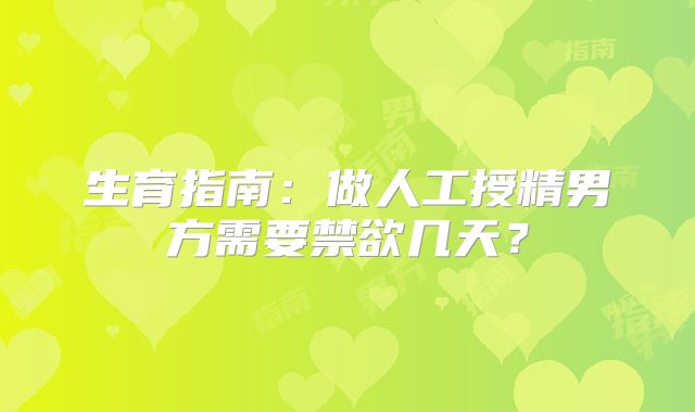 生育指南:做人工授精男方需要禁欲几天?