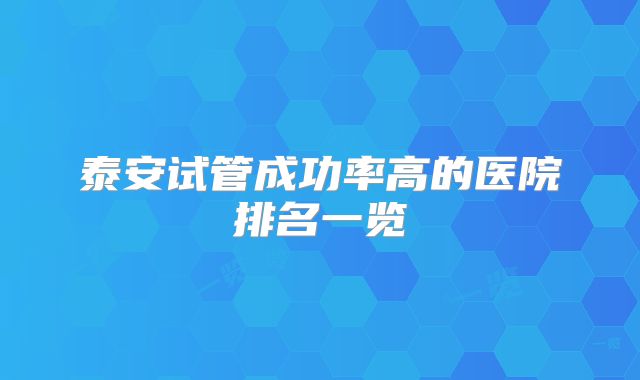 泰安试管成功率高的医院排名一览