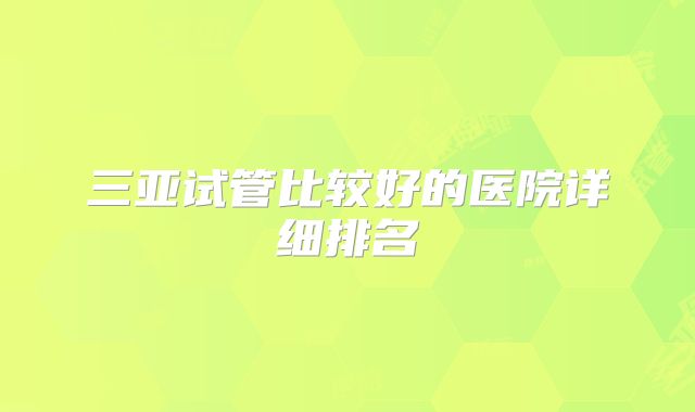 三亚试管比较好的医院详细排名