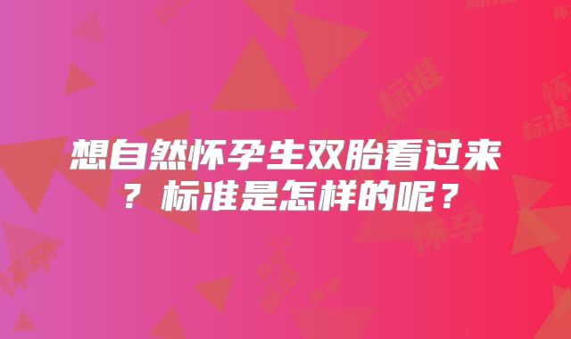 想自然怀孕生双胎看过来?标准是怎样的呢?
