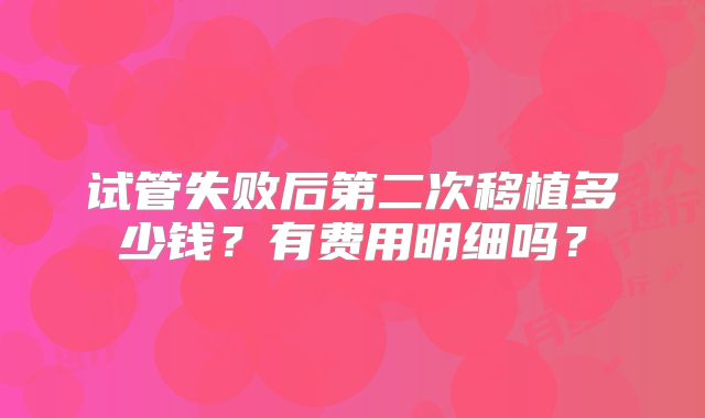 试管失败后第二次移植多少钱?有费用明细吗?