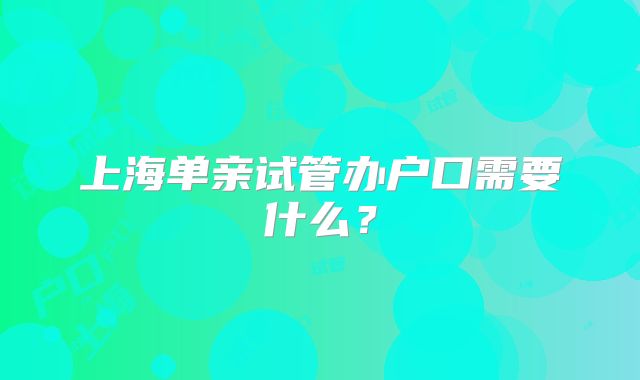 上海单亲试管办户口需要什么?