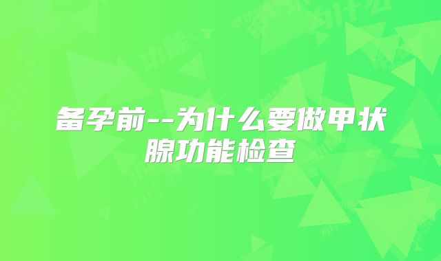 备孕前--为什么要做甲状腺功能检查