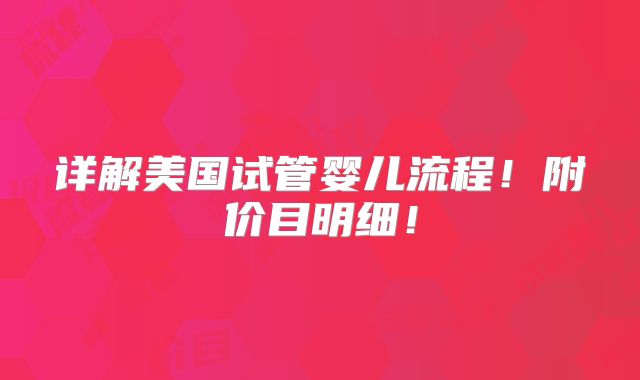 详解美国试管婴儿流程!附价目明细!