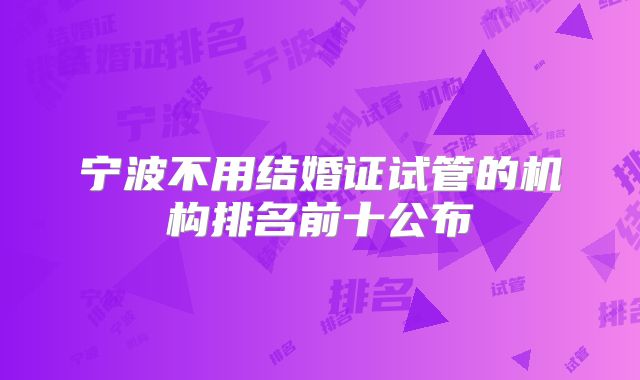 宁波不用结婚证试管的机构排名前十公布