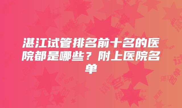 湛江试管排名前十名的医院都是哪些？附上医院名单