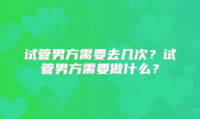 试管男方需要去几次?试管男方需要做什么?