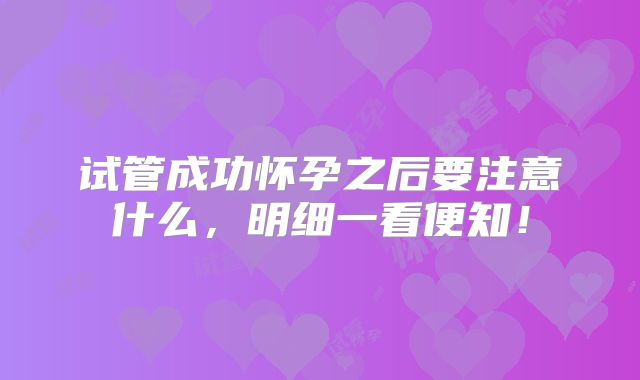试管成功怀孕之后要注意什么,明细一看便知!