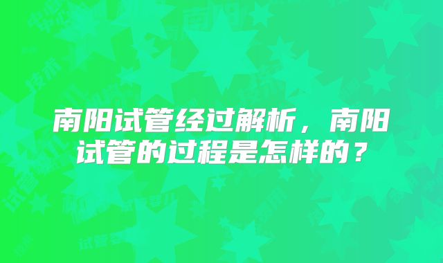 南阳试管经过解析，南阳试管的过程是怎样的？