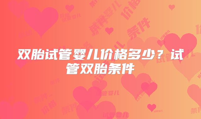 双胎试管婴儿价格多少？试管双胎条件