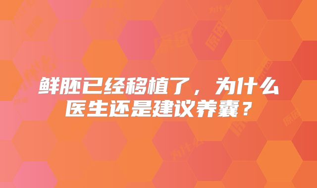 鲜胚已经移植了,为什么医生还是建议养囊?