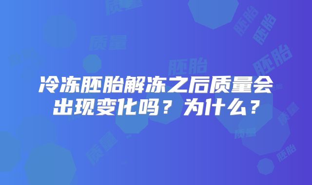 冷冻胚胎解冻之后质量会出现变化吗？为什么？