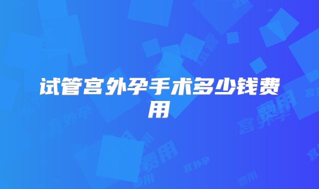 试管宫外孕手术多少钱费用
